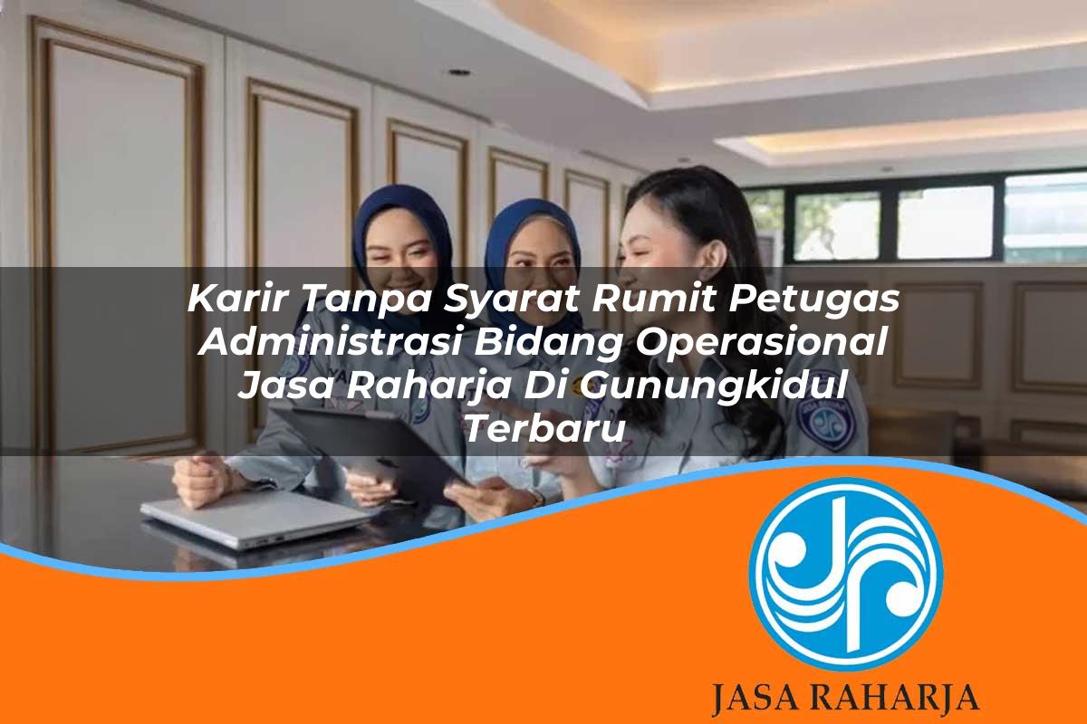 karir tanpa syarat rumit petugas administrasi bidang operasional jasa raharja di gunungkidul terbaru 1753400323