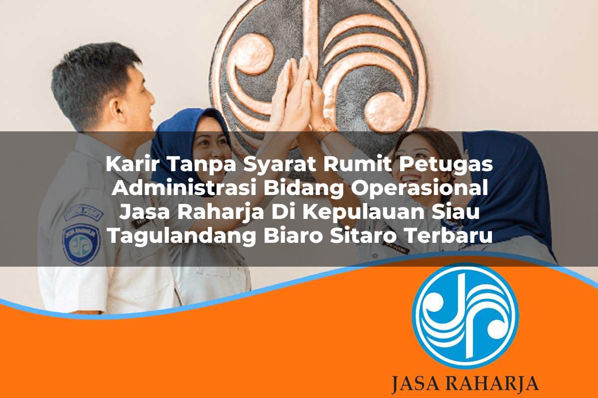 karir tanpa syarat rumit petugas administrasi bidang operasional jasa raharja di kepulauan siau tagulandang biaro sitaro terbaru 1753373706