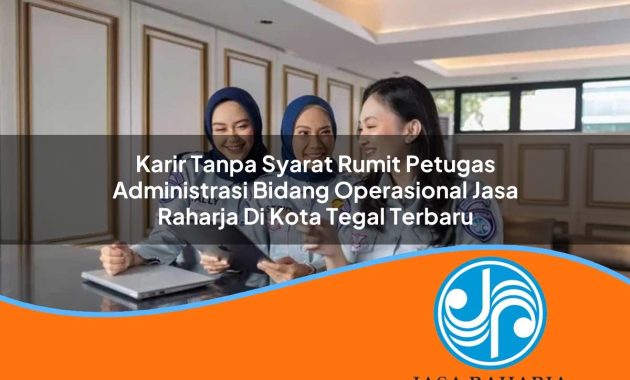 karir tanpa syarat rumit petugas administrasi bidang operasional jasa raharja di kota tegal terbaru 1753409375