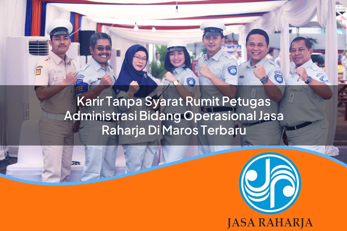 karir tanpa syarat rumit petugas administrasi bidang operasional jasa raharja di maros terbaru 1753397264