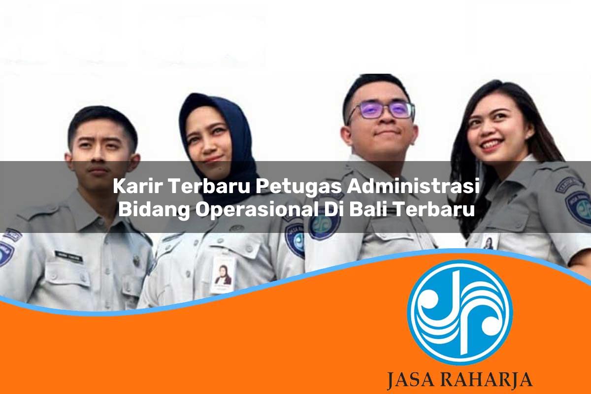 karir terbaru petugas administrasi bidang operasional di bali terbaru 1753324554