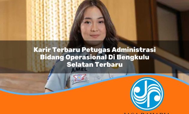 karir terbaru petugas administrasi bidang operasional di bengkulu selatan terbaru 1753331245
