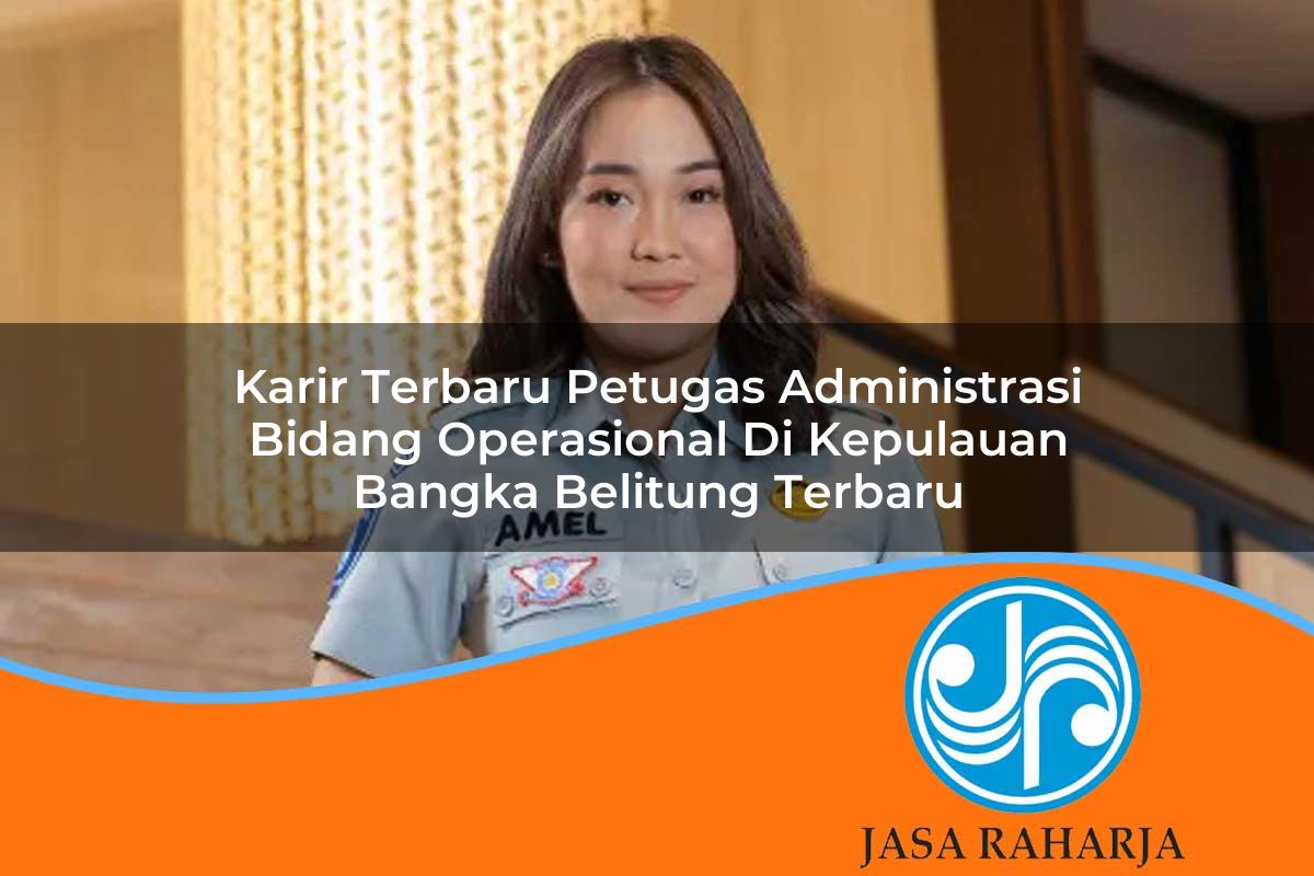 karir terbaru petugas administrasi bidang operasional di kepulauan bangka belitung terbaru 1753325096