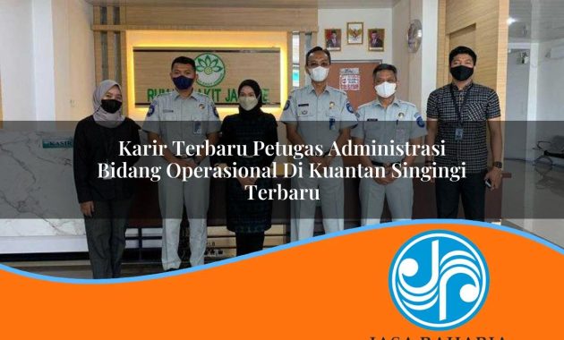 karir terbaru petugas administrasi bidang operasional di kuantan singingi terbaru 1753329418