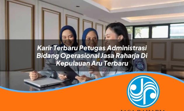 karir terbaru petugas administrasi bidang operasional jasa raharja di kepulauan aru terbaru 1753406929