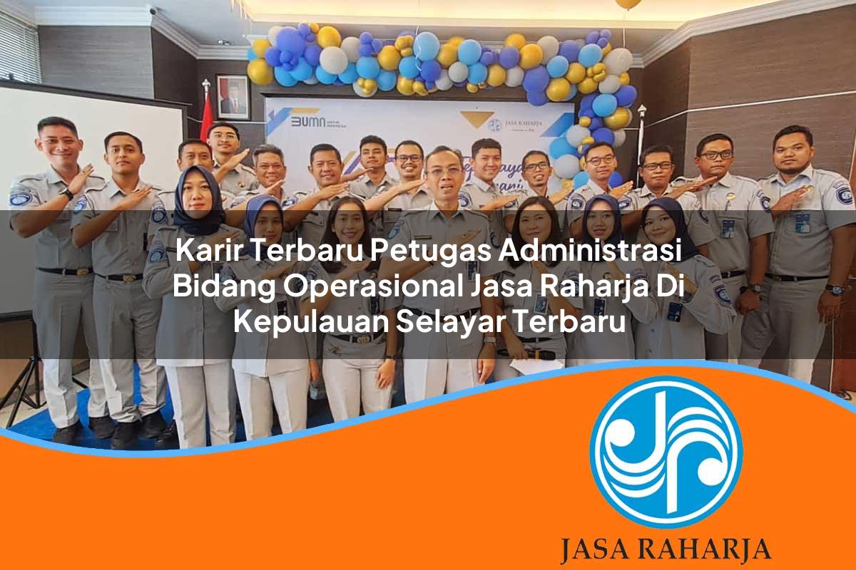 karir terbaru petugas administrasi bidang operasional jasa raharja di kepulauan selayar terbaru 1753357480