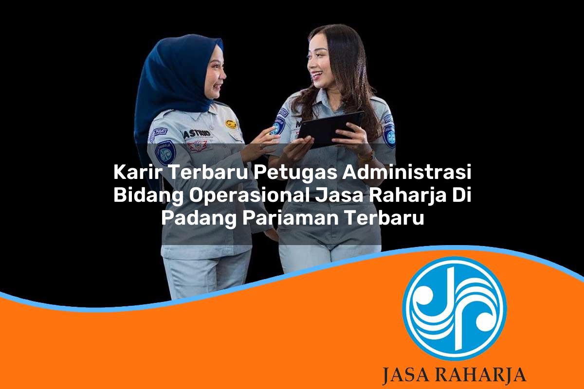 karir terbaru petugas administrasi bidang operasional jasa raharja di padang pariaman terbaru 1753410071