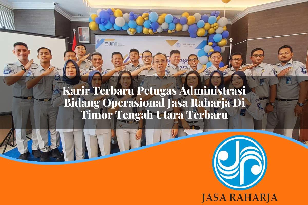 karir terbaru petugas administrasi bidang operasional jasa raharja di timor tengah utara terbaru 1753421147