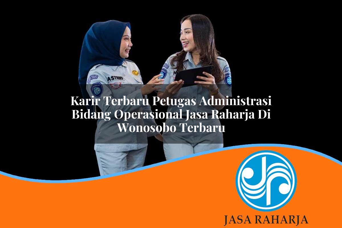 karir terbaru petugas administrasi bidang operasional jasa raharja di wonosobo terbaru 1753363685