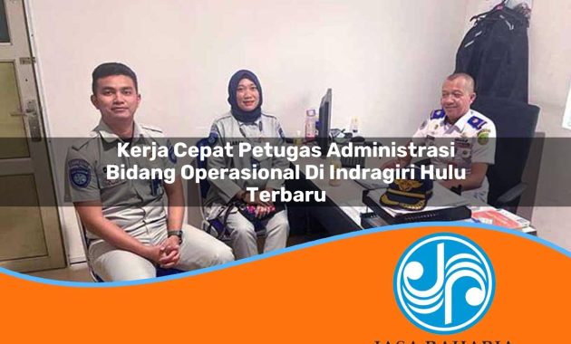 kerja cepat petugas administrasi bidang operasional di indragiri hulu terbaru 1753329054