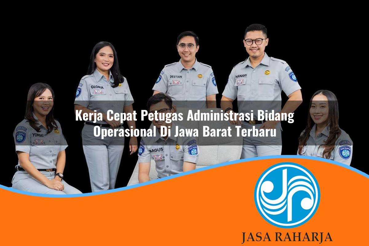 kerja cepat petugas administrasi bidang operasional di jawa barat terbaru 1753323847