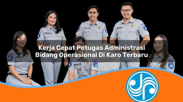 kerja cepat petugas administrasi bidang operasional di karo terbaru 1753325977