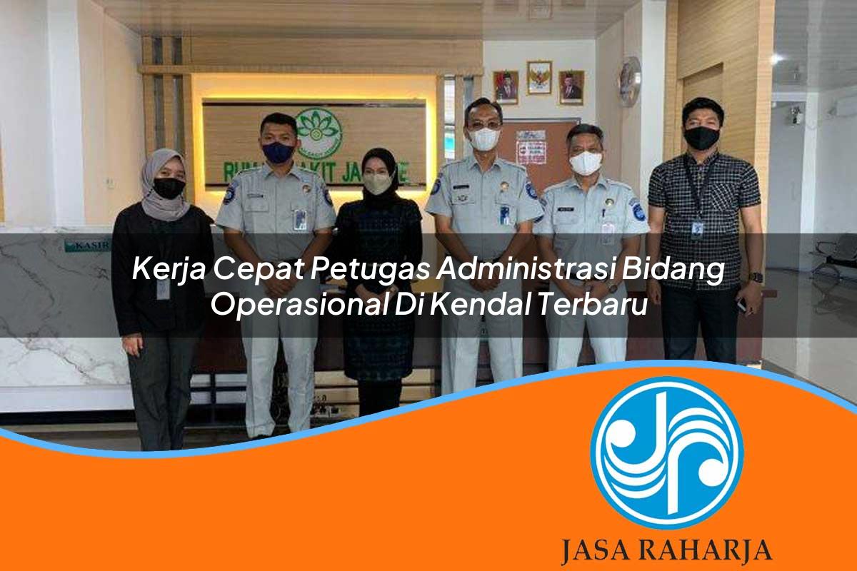 kerja cepat petugas administrasi bidang operasional di kendal terbaru 1753327428