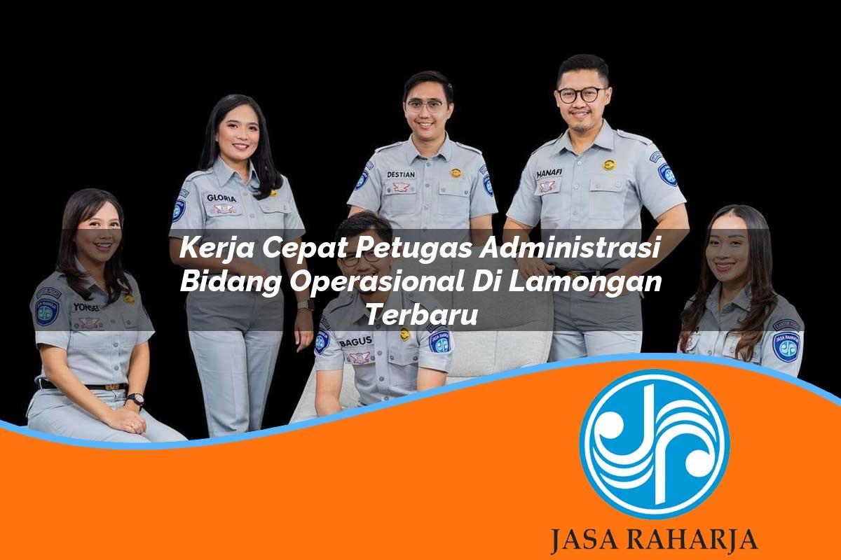 kerja cepat petugas administrasi bidang operasional di lamongan terbaru 1753333819