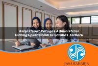 kerja-cepat-petugas-administrasi-bidang-operasional-di-sambas-terbaru-1753327551.jpg kerja cepat petugas administrasi bidang operasional di sambas terbaru 1753327551