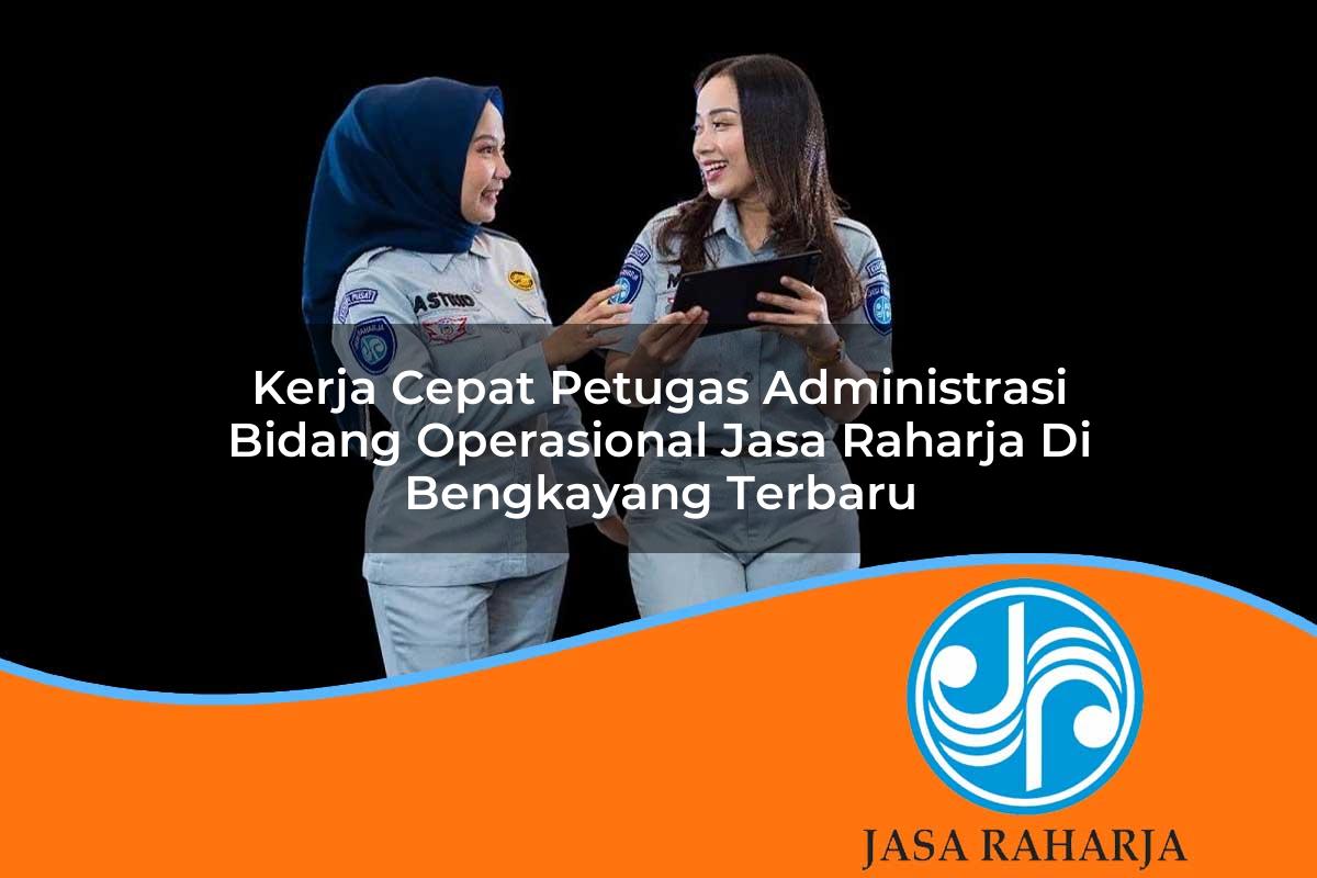 kerja cepat petugas administrasi bidang operasional jasa raharja di bengkayang terbaru 1753412261