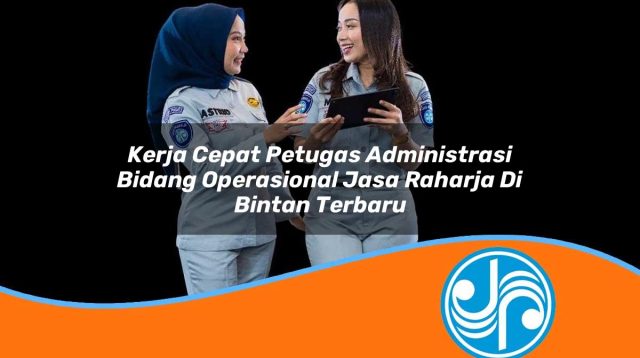 kerja cepat petugas administrasi bidang operasional jasa raharja di bintan terbaru 1753347872