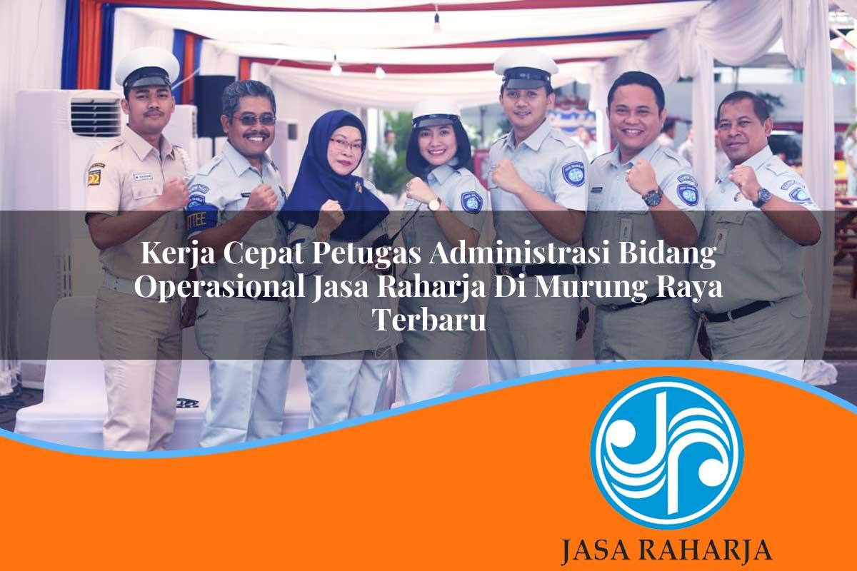 kerja cepat petugas administrasi bidang operasional jasa raharja di murung raya terbaru 1753397913