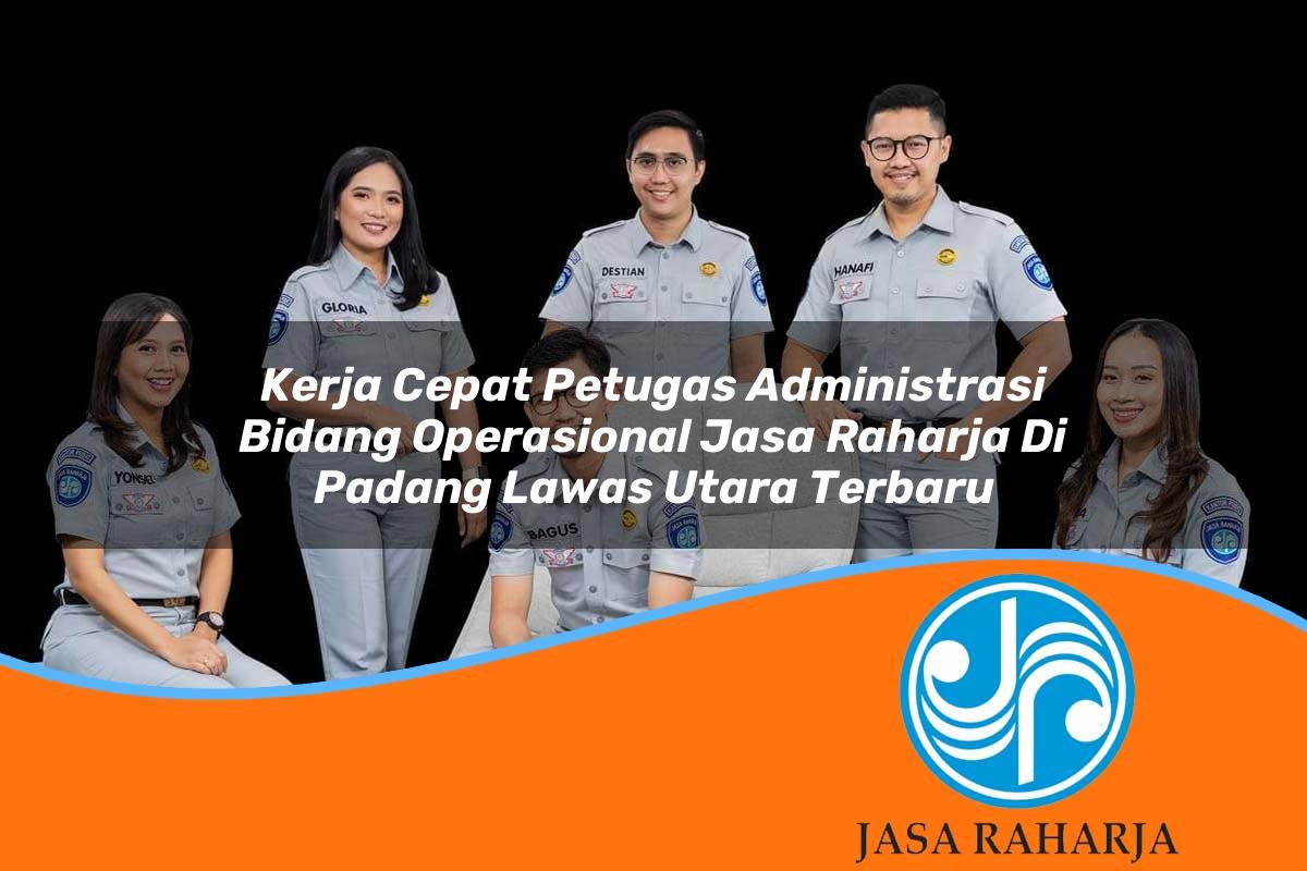 kerja cepat petugas administrasi bidang operasional jasa raharja di padang lawas utara terbaru 1753421763