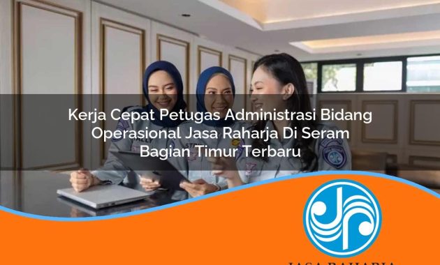 kerja cepat petugas administrasi bidang operasional jasa raharja di seram bagian timur terbaru 1753417174