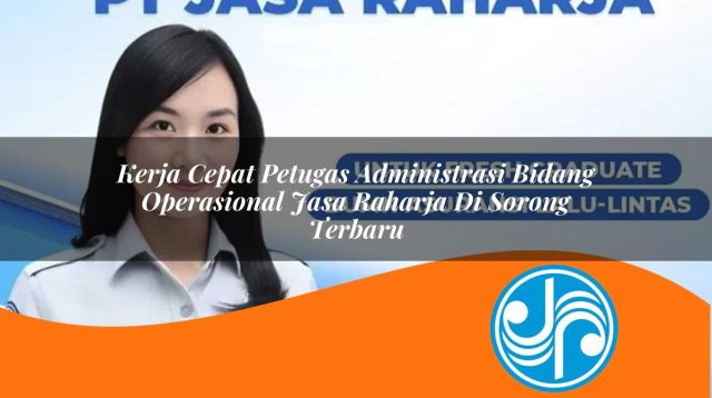 kerja cepat petugas administrasi bidang operasional jasa raharja di sorong terbaru 1753421426