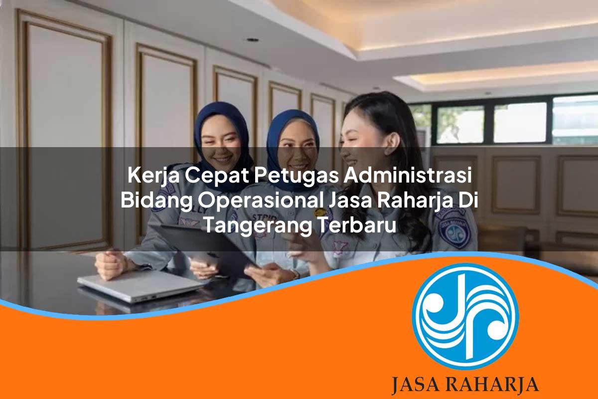 kerja cepat petugas administrasi bidang operasional jasa raharja di tangerang terbaru 1753387316