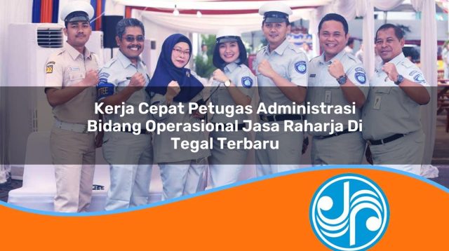 kerja cepat petugas administrasi bidang operasional jasa raharja di tegal terbaru 1753398667