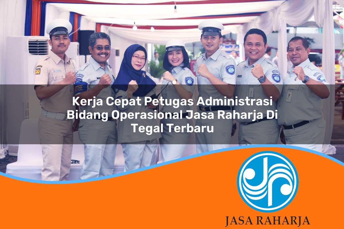 kerja cepat petugas administrasi bidang operasional jasa raharja di tegal terbaru 1753398667