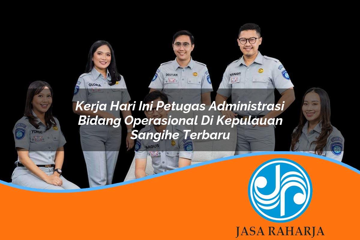 kerja hari ini petugas administrasi bidang operasional di kepulauan sangihe terbaru 1753333221