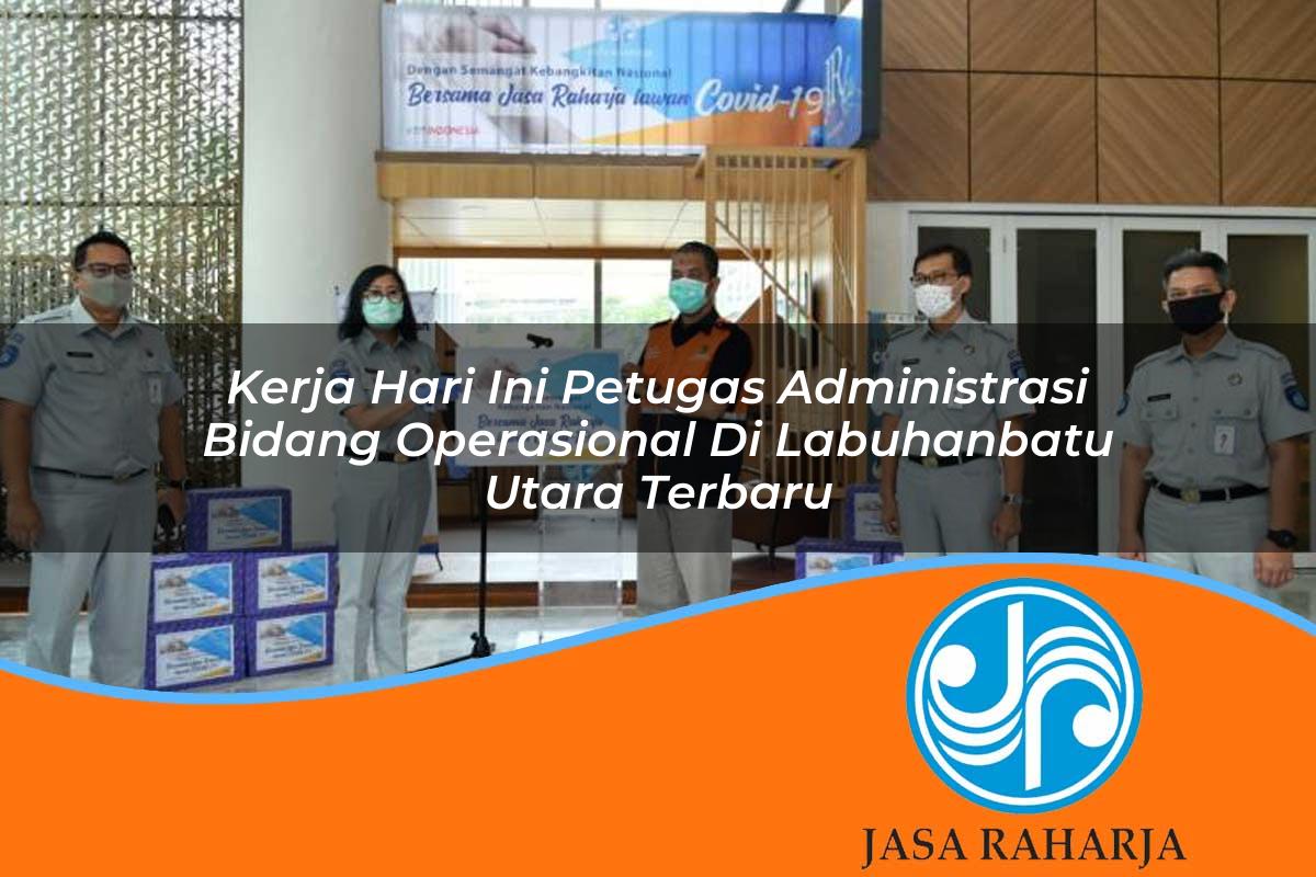 kerja hari ini petugas administrasi bidang operasional di labuhanbatu utara terbaru 1753327900