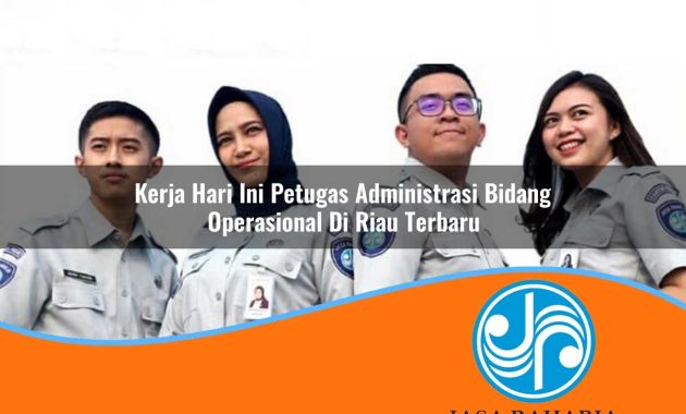 kerja hari ini petugas administrasi bidang operasional di riau terbaru 1753326102