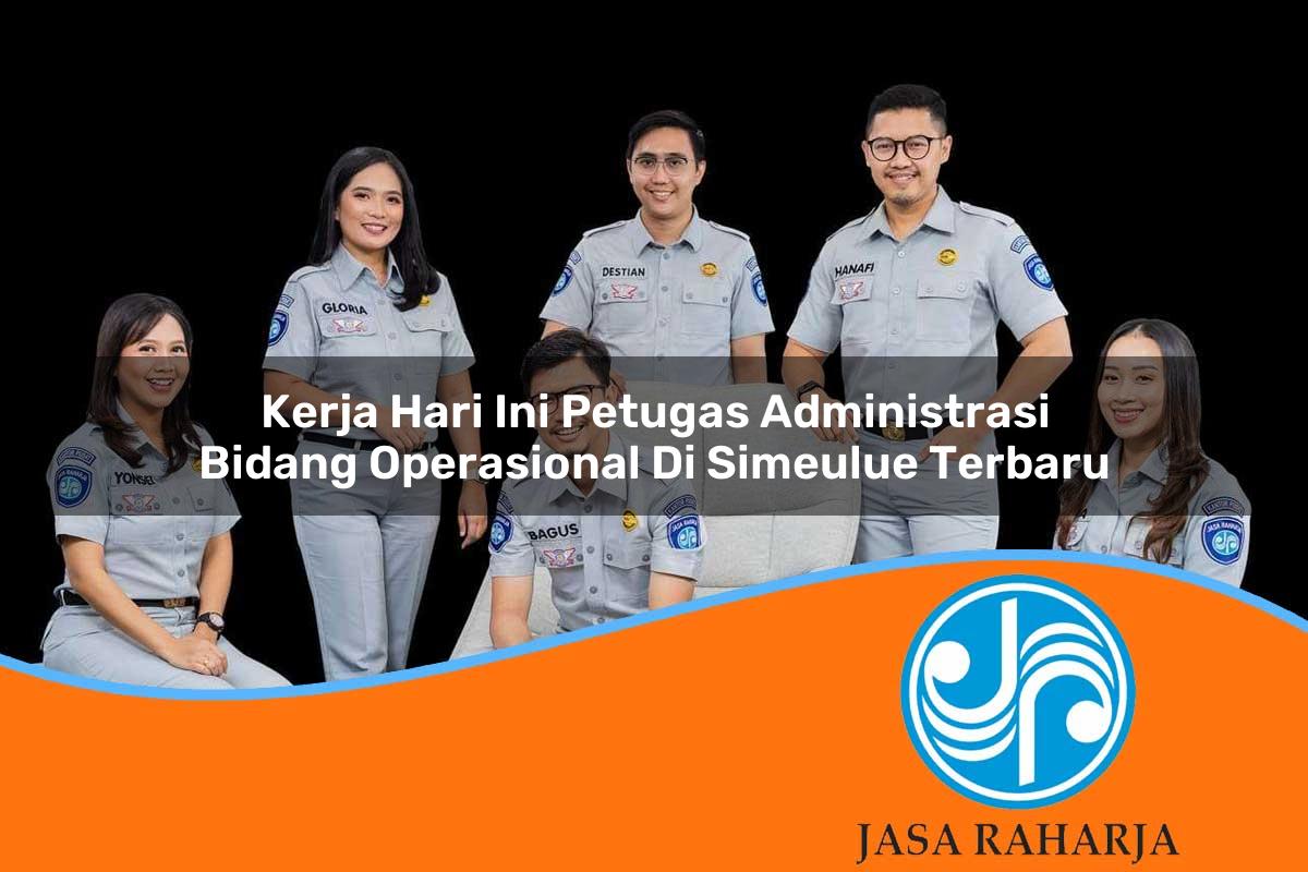kerja hari ini petugas administrasi bidang operasional di simeulue terbaru 1753330143