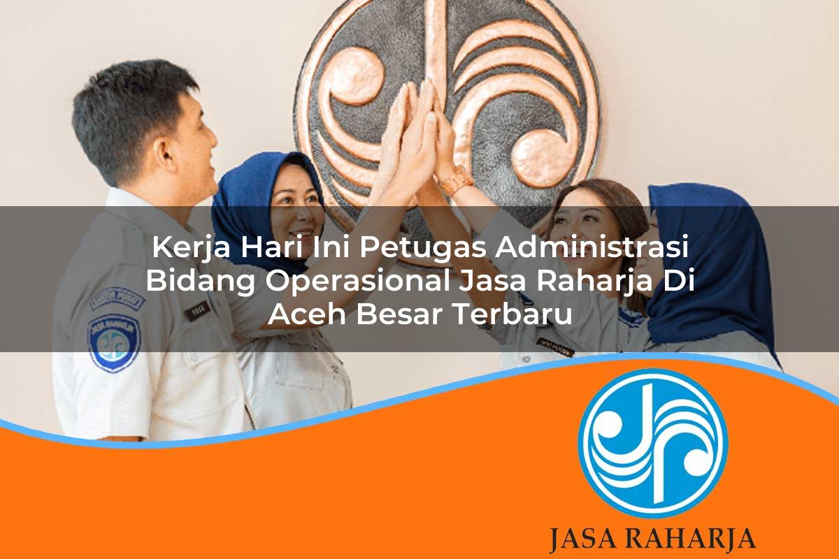 kerja hari ini petugas administrasi bidang operasional jasa raharja di aceh besar terbaru 1753354341