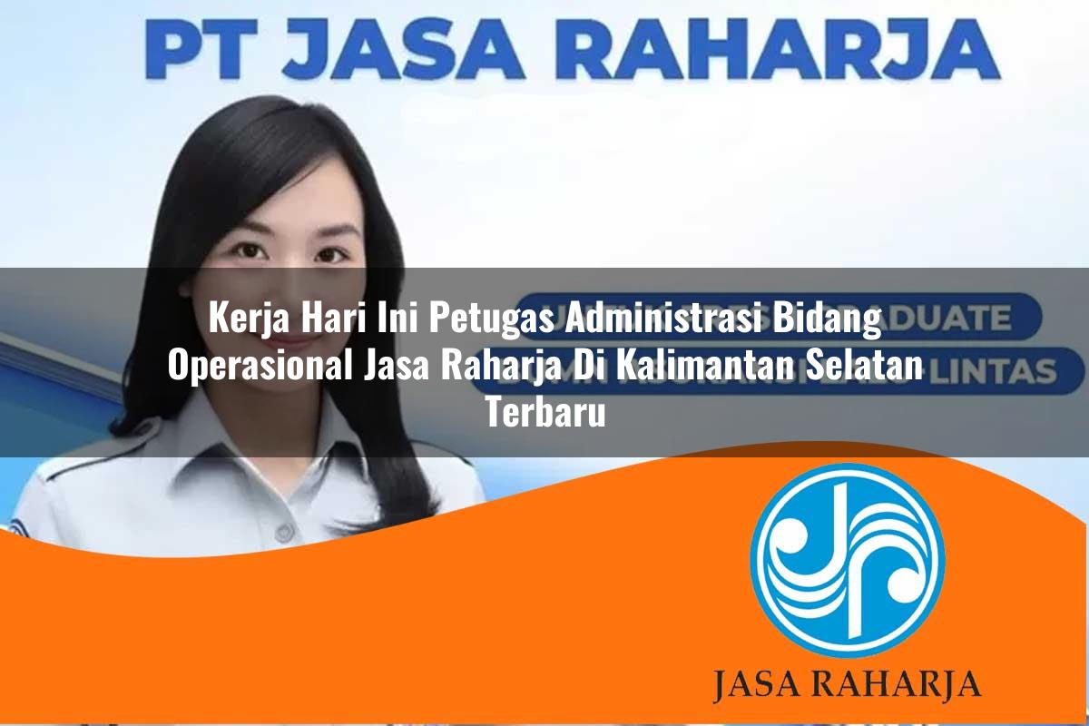 kerja hari ini petugas administrasi bidang operasional jasa raharja di kalimantan selatan terbaru 1753341667