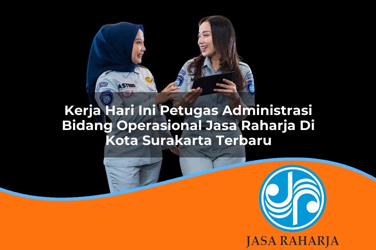 kerja hari ini petugas administrasi bidang operasional jasa raharja di kota surakarta terbaru 1753406677