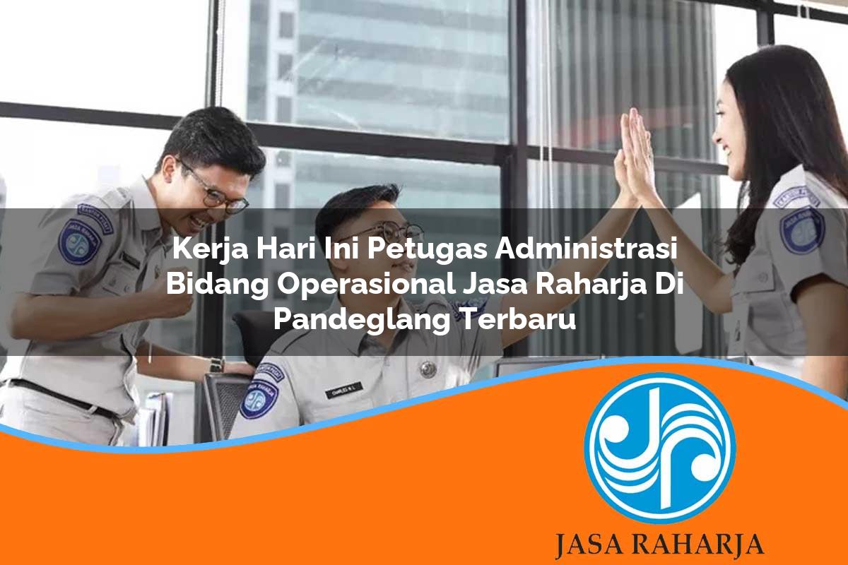 kerja hari ini petugas administrasi bidang operasional jasa raharja di pandeglang terbaru 1753358382