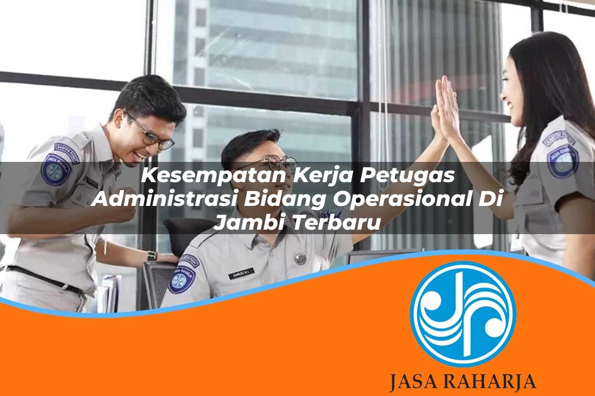 kesempatan kerja petugas administrasi bidang operasional di jambi terbaru 1753323283