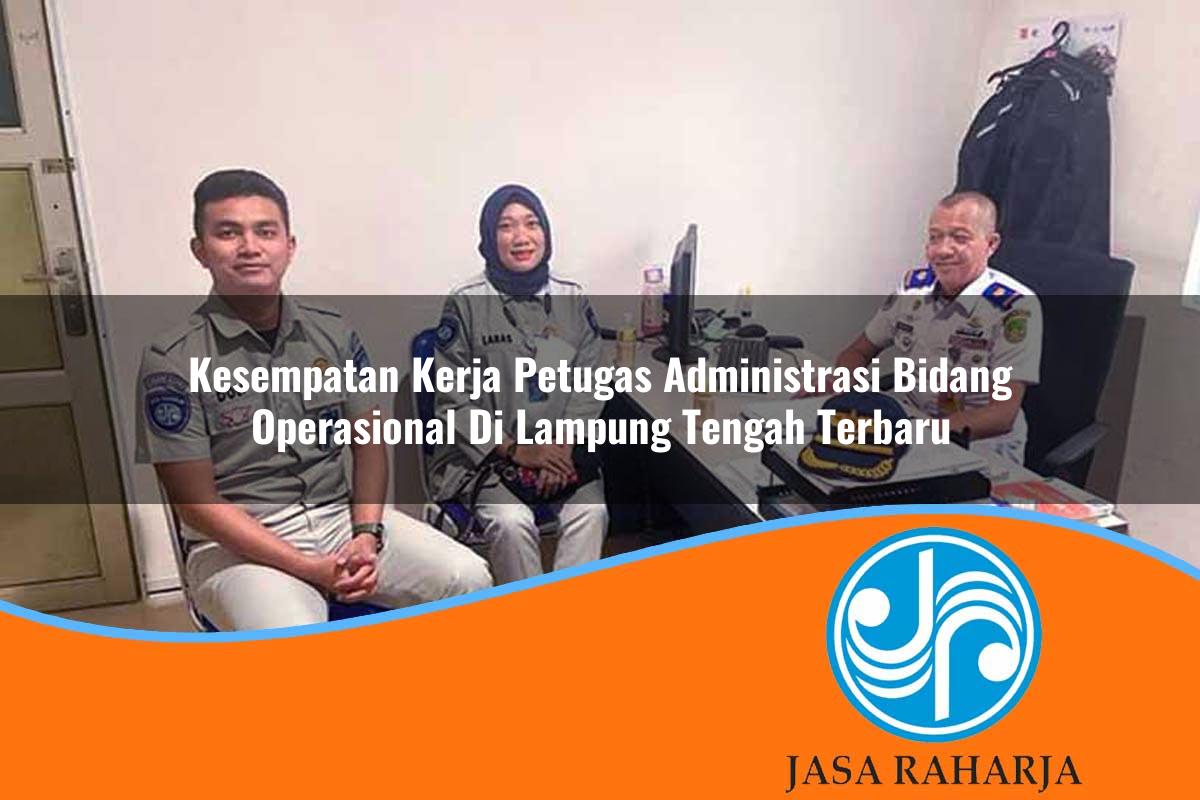 kesempatan kerja petugas administrasi bidang operasional di lampung tengah terbaru 1753335788