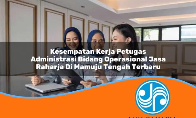 kesempatan kerja petugas administrasi bidang operasional jasa raharja di mamuju tengah terbaru 1753399306
