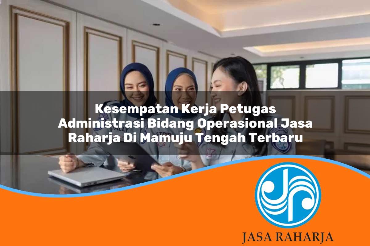 kesempatan kerja petugas administrasi bidang operasional jasa raharja di mamuju tengah terbaru 1753399306