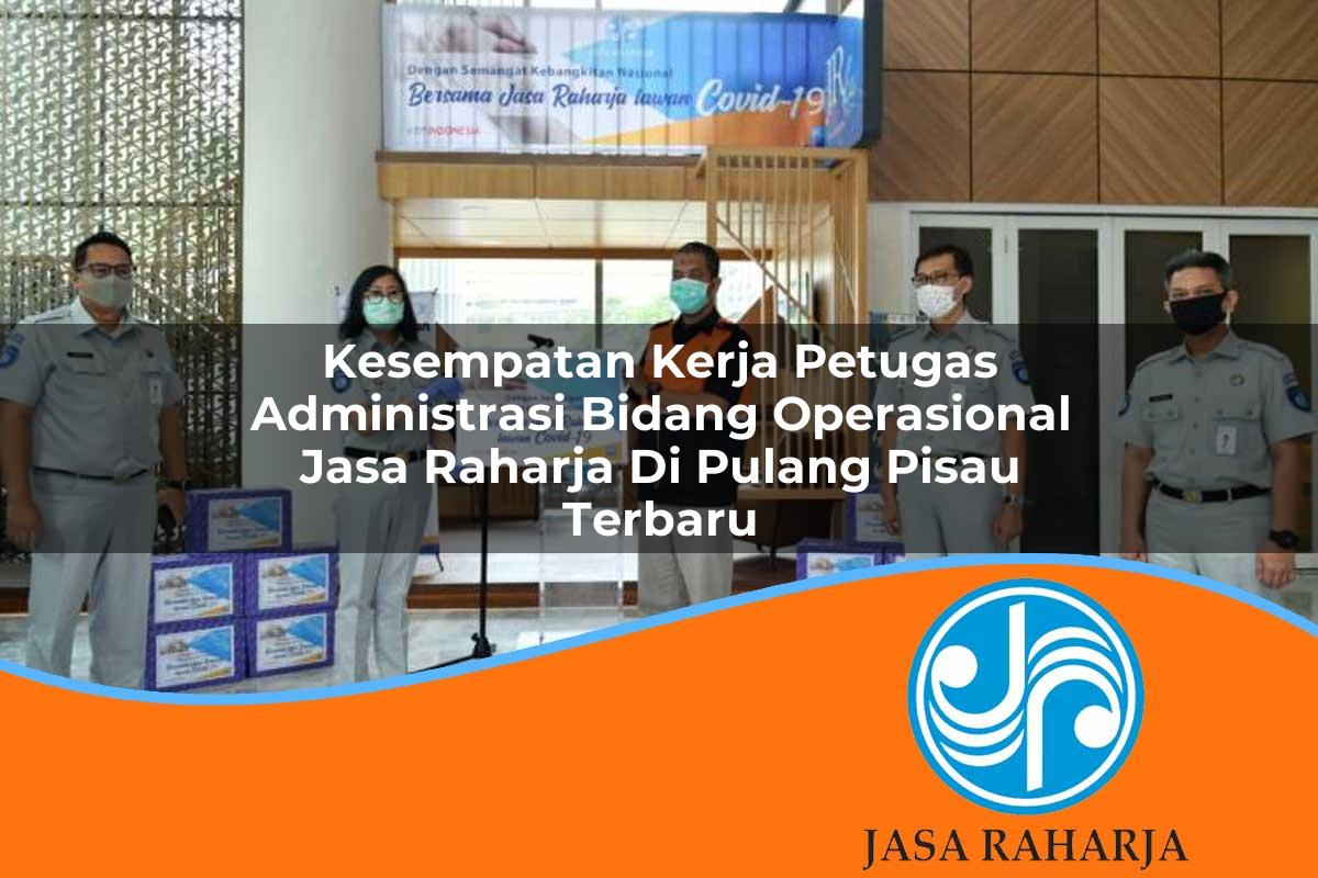 kesempatan kerja petugas administrasi bidang operasional jasa raharja di pulang pisau terbaru 1753374083