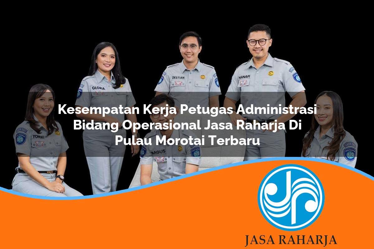 kesempatan kerja petugas administrasi bidang operasional jasa raharja di pulau morotai terbaru 1753348383