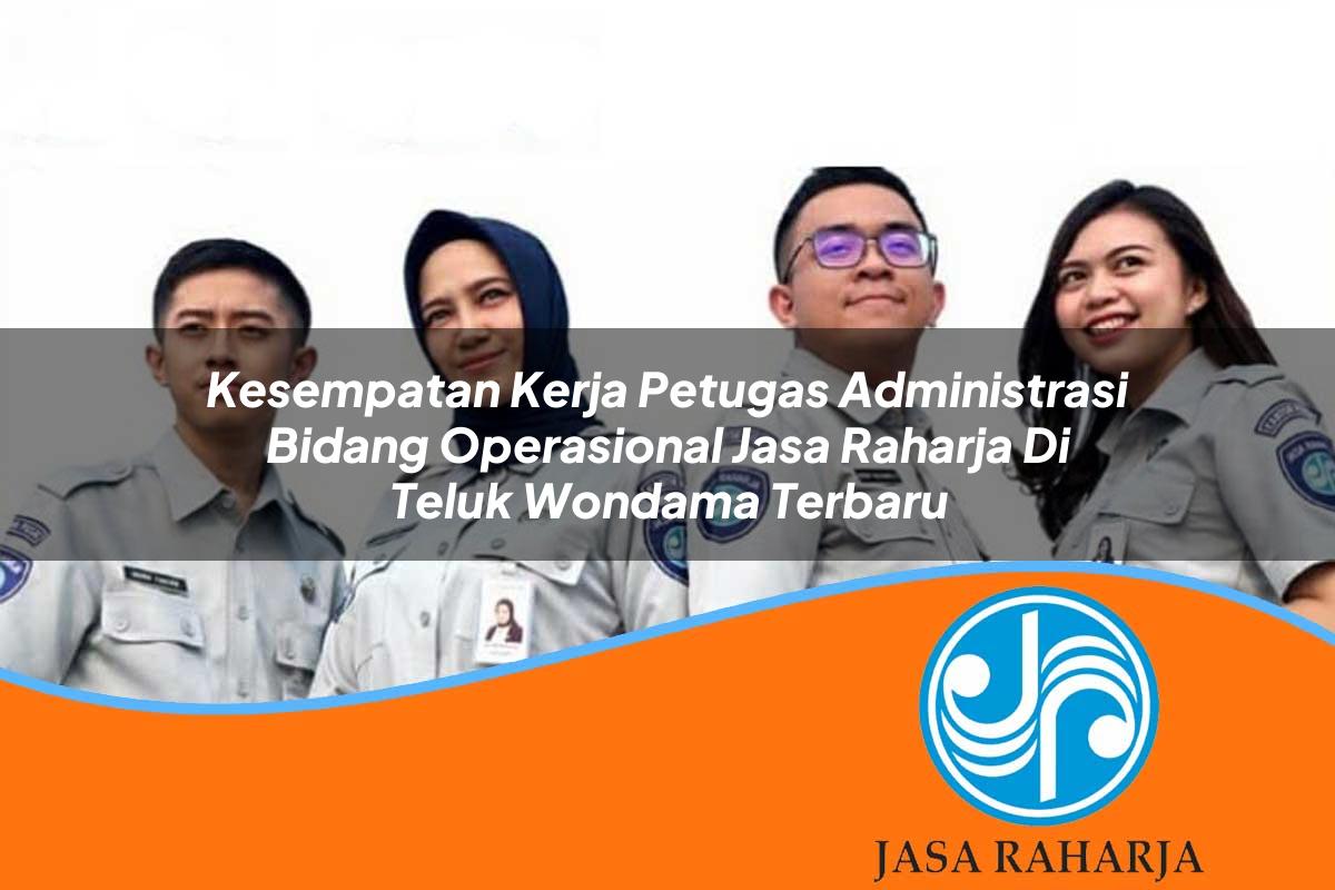 kesempatan kerja petugas administrasi bidang operasional jasa raharja di teluk wondama terbaru 1753395130