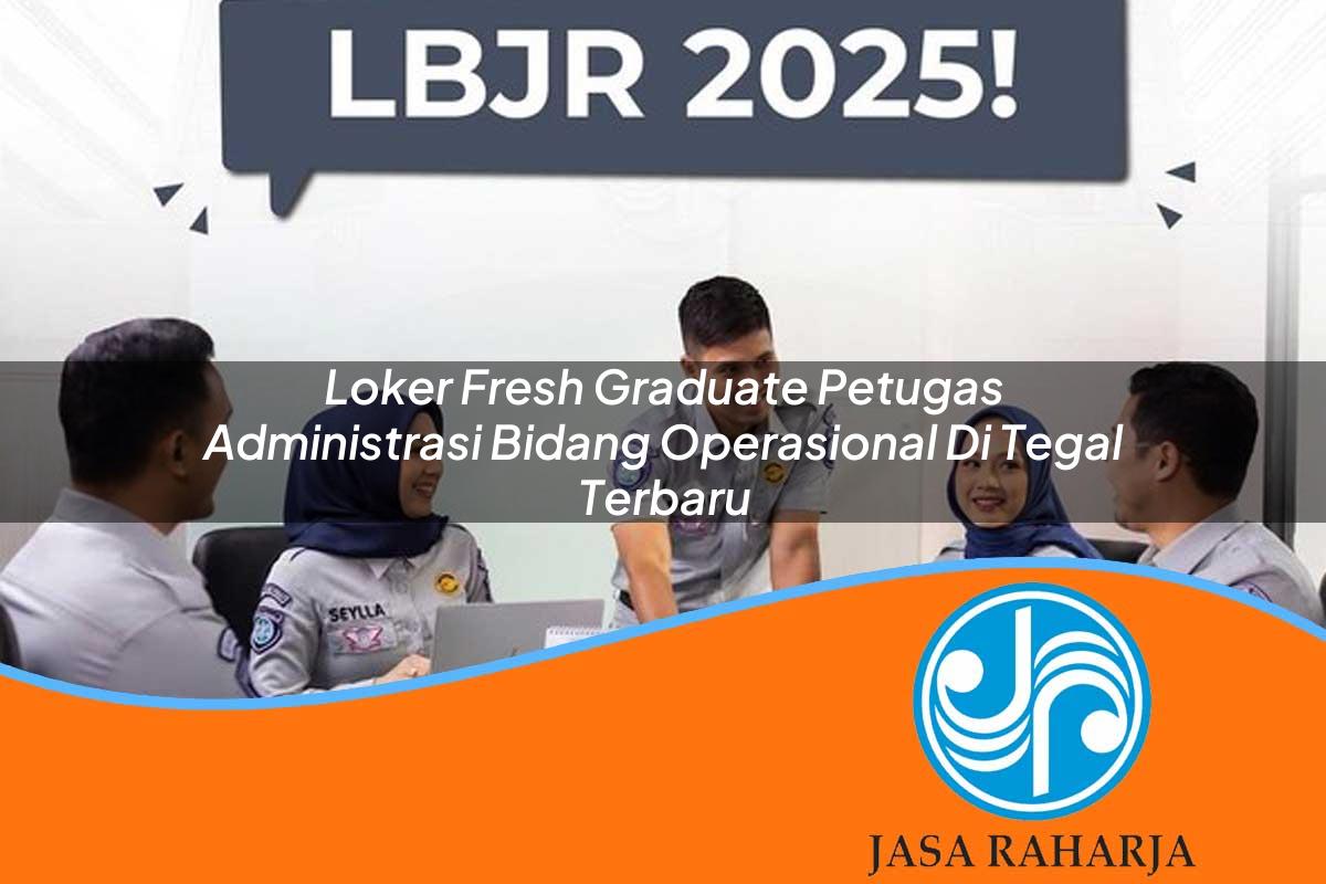 loker fresh graduate petugas administrasi bidang operasional di tegal terbaru 1753336529