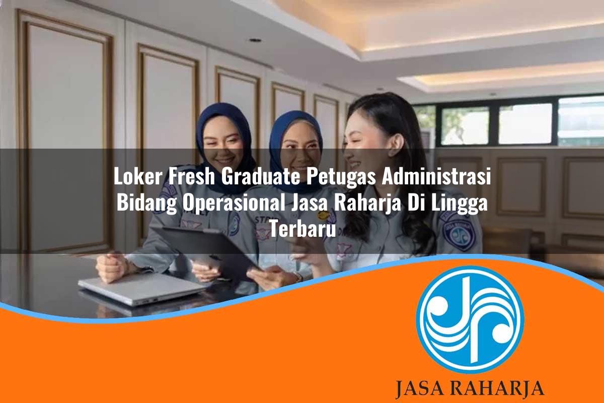 loker fresh graduate petugas administrasi bidang operasional jasa raharja di lingga terbaru 1753376012
