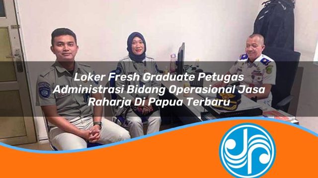 loker fresh graduate petugas administrasi bidang operasional jasa raharja di papua terbaru 1753342194