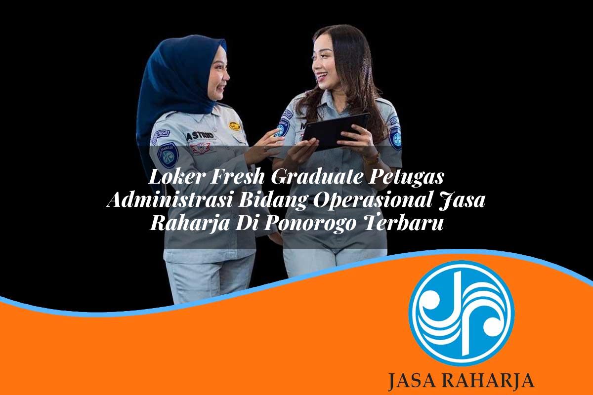 loker fresh graduate petugas administrasi bidang operasional jasa raharja di ponorogo terbaru 1753379851