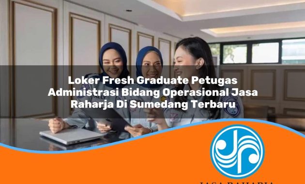 loker fresh graduate petugas administrasi bidang operasional jasa raharja di sumedang terbaru 1753418789