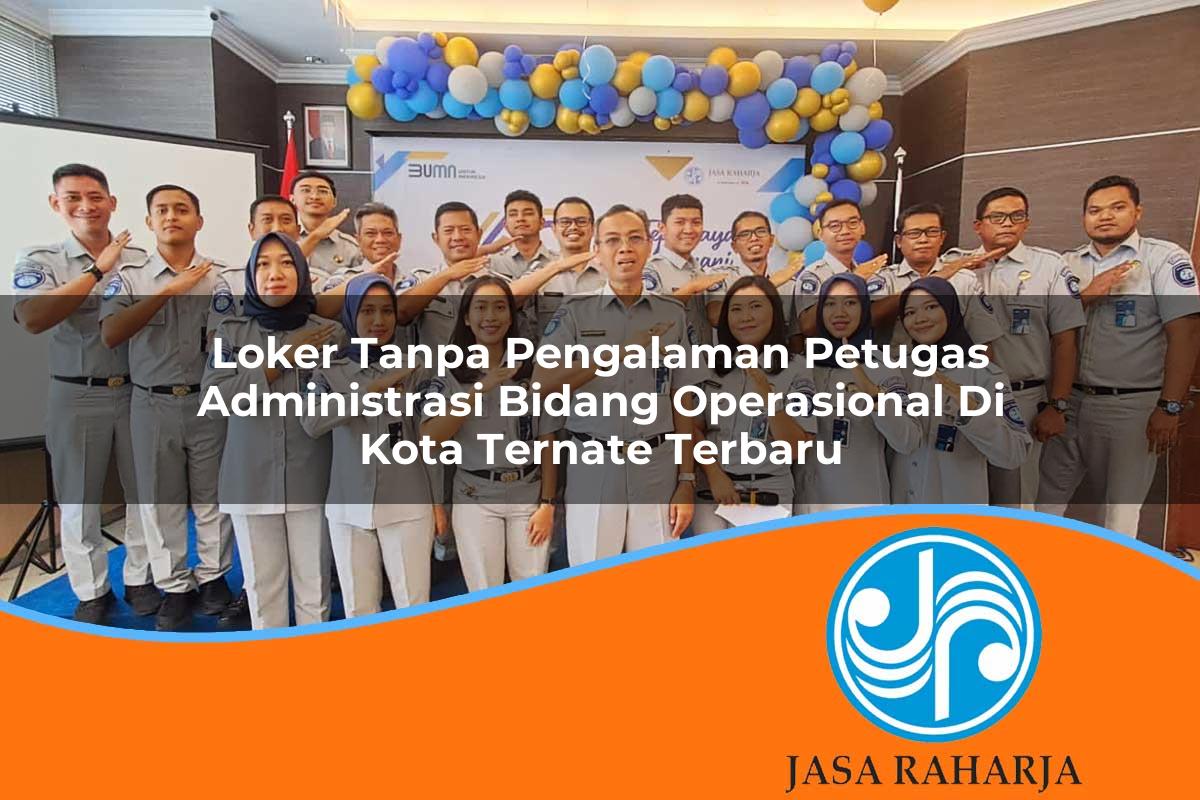 loker tanpa pengalaman petugas administrasi bidang operasional di kota ternate terbaru 1753326459