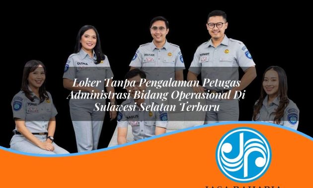 loker tanpa pengalaman petugas administrasi bidang operasional di sulawesi selatan terbaru 1753324428